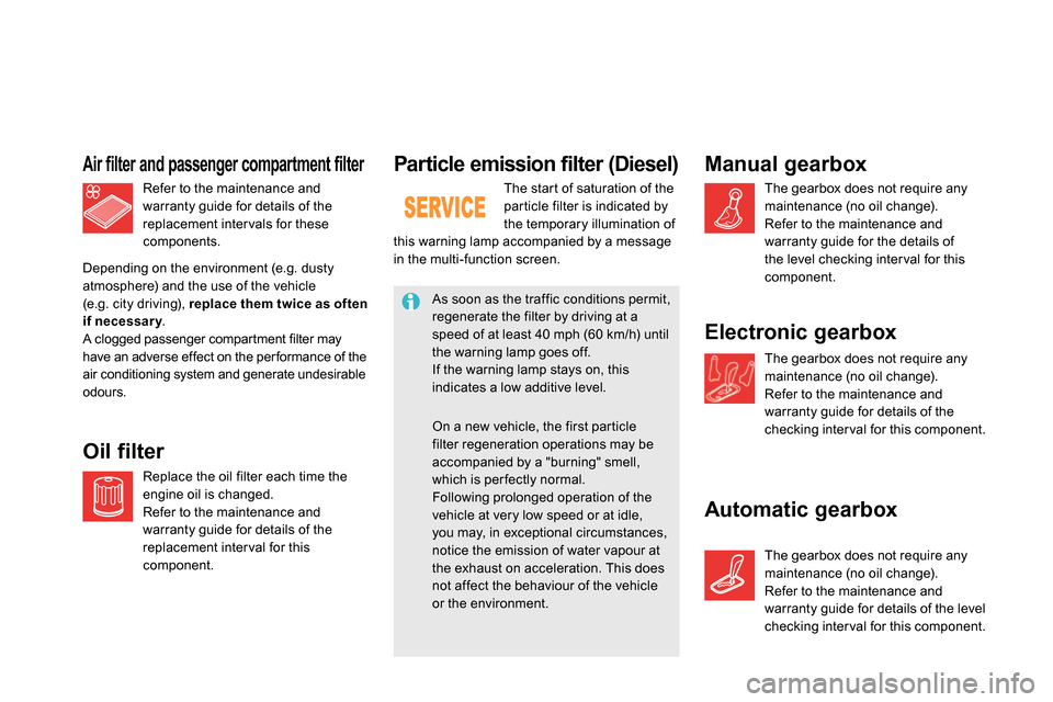 Citroen DS5 2013.5 1.G User Guide    
 
 
 
 
 
 
 
 
Particle emission filter (Diesel) 
 
The start of saturation of the 
par ticle filter is indicated by 
the temporary illumination of 
this warning lamp accompanied by a message 
in