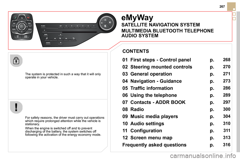 Citroen DS5 2013.5 1.G Owners Manual 267
   
The system is protected in such a way that it will only 
operate in your vehicle.  
 
 
 
 
 
 
eMyWay 
 
 
01  First steps - Control panel   
 
 
For safety reasons, the driver must carry out