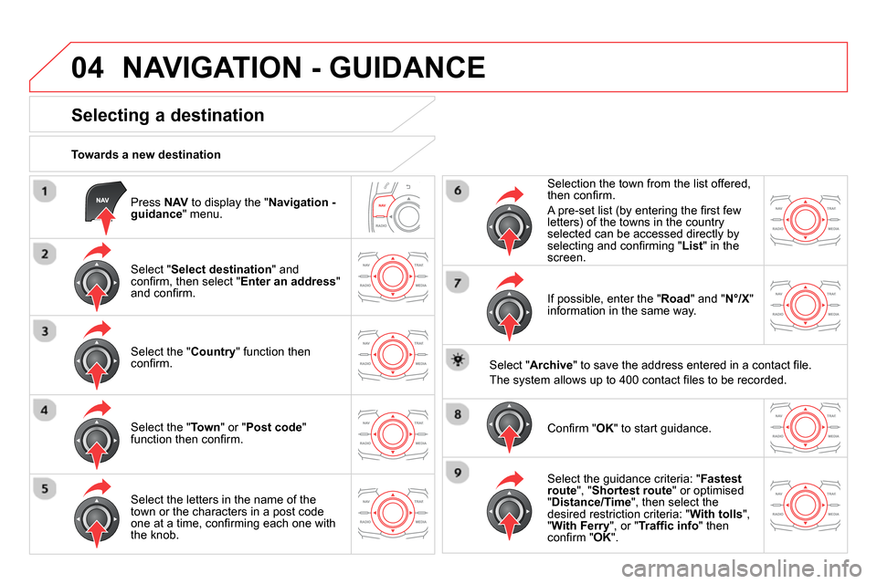 Citroen DS5 2013.5 1.G Owners Manual 04
Press NAV
to display the " Navigation -
guidance
" menu.
Towards a new destination
NAVIGATION - GUIDANCE
Selecting a destination
Select " Select d Citroen DS5 2013.5 1.G Owners Manual 04
Press NAV
to display the " Navigation -
guidance
" menu.
Towards a new destination
NAVIGATION - GUIDANCE
Selecting a destination
Select " Select d