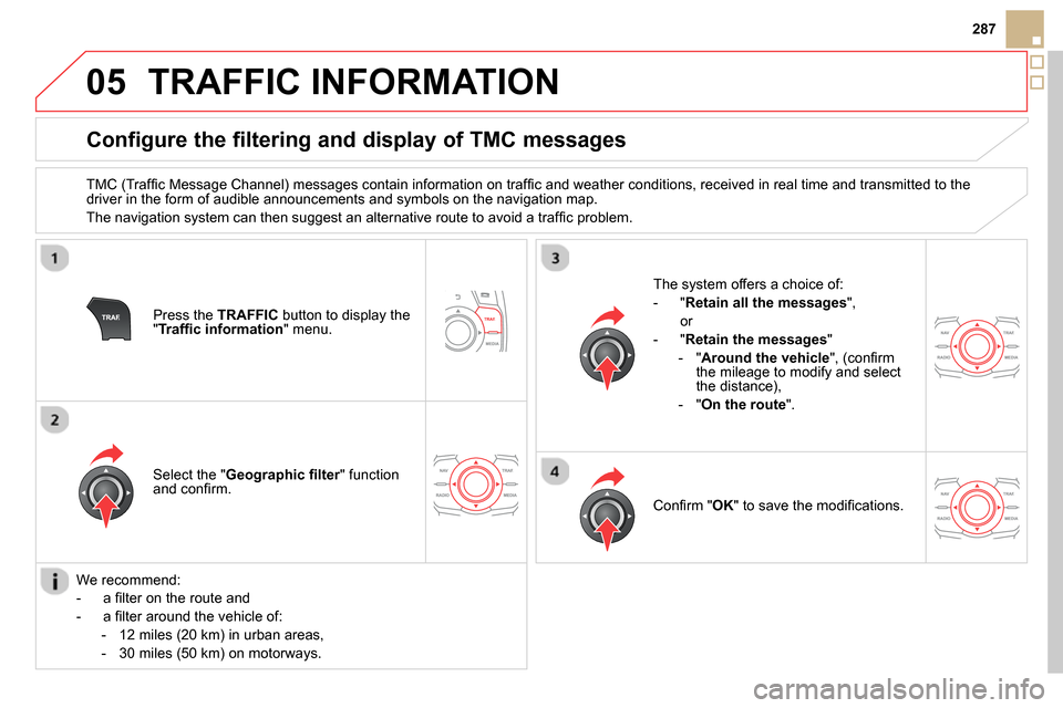 Citroen DS5 2013.5 1.G Owners Manual 05
287
  TRAFFIC INFORMATION 
 
 
 
 
 
 
 
 
 
 
Configure the filtering and display of TMC messages 
 
 
TMC (Trafﬁ c Message Channel) messages contain information on trafﬁ c and weather conditi