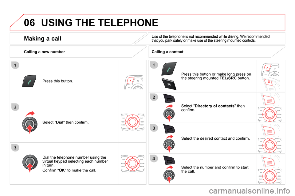 Citroen DS5 2013.5 1.G Owners Manual 06
SRC
  USING THE TELEPHONE 
 
 
Press this button.  
   
Select " Dial 
" then conﬁ rm.     
Select " Directory of contacts 
" then 
conﬁ rm.  
   
Dial the telephone number using the 
virtual k