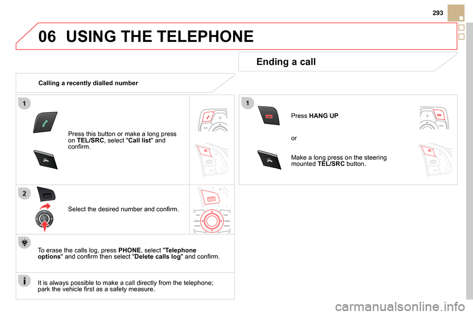Citroen DS5 2013.5 1.G Owners Manual 06
SRCSRC
293
  USING THE TELEPHONE 
 
 
 
Calling a recently dialled number  
   
Press this button or make a long press 
on  TEL/SRC 
, select " Call list 
" and 
conﬁ rm.  
   
Select the desired