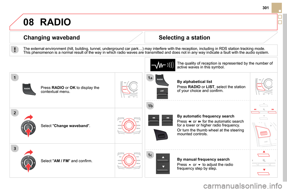 Citroen DS5 2013.5 1.G Owners Manual 08
301
RADIO
By alphabetical list
Press RADIO
or LIST
, select the station
of your choice and confi rm.
By automatic frequency search
Press
or
for the automatic Citroen DS5 2013.5 1.G Owners Manual 08
301
RADIO
By alphabetical list
Press RADIO
or LIST
, select the station
of your choice and confi rm.
By automatic frequency search
Press
or
for the automatic