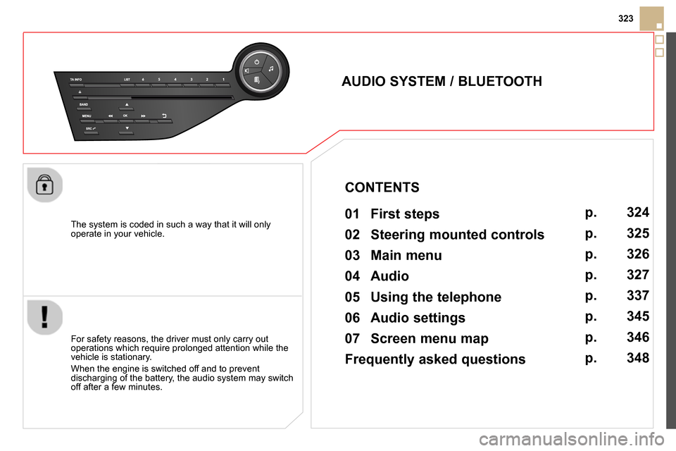 Citroen DS5 2013.5 1.G Owners Manual 323
The system is coded in such a way that it will only
operate in your vehicle.
AUDIO SYSTEM / BLUETOOTH
01 First steps
For safety reasons, the driver must only carr Citroen DS5 2013.5 1.G Owners Manual 323
The system is coded in such a way that it will only
operate in your vehicle.
AUDIO SYSTEM / BLUETOOTH
01 First steps
For safety reasons, the driver must only carr