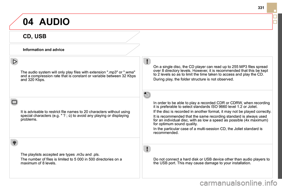 Citroen DS5 2013.5 1.G Owners Manual 04
331
AUDIO
CD, USB
Information and advice
On a single disc, the CD player can read up to 255 MP3 fi les spread
over 8 directory levels. However, it is recom Citroen DS5 2013.5 1.G Owners Manual 04
331
AUDIO
CD, USB
Information and advice
On a single disc, the CD player can read up to 255 MP3 fi les spread
over 8 directory levels. However, it is recom