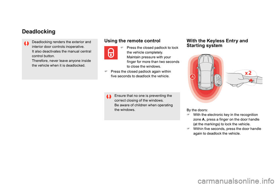 Citroen DS5 2013.5 1.G Owners Manual    
 
 
 
 
 
Deadlocking 
 
 
Deadlocking renders the exterior and 
interior door controls inoperative. 
  It also deactivates the manual central 
control button. 
  Therefore, never leave anyone ins