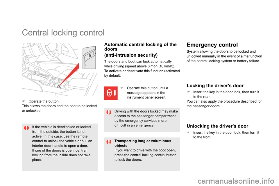 Citroen DS5 2013.5 1.G Repair Manual
Central locking control
Automatic central locking of the
doors
(anti-intrusion security)
The doors and boot can lock automatically
while driving (speed above Citroen DS5 2013.5 1.G Repair Manual
Central locking control
Automatic central locking of the
doors
(anti-intrusion security)
The doors and boot can lock automatically
while driving (speed above