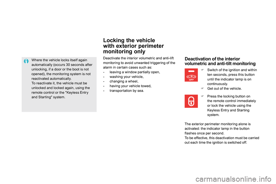 Citroen DS5 2013.5 1.G Repair Manual OFF
Locking the vehicle
with exterior perimeter
monitoring only
Deactivate the interior volumetric and anti-lift
monitoring to avoid unwanted triggering of the
alarm in certain cases such a Citroen DS5 2013.5 1.G Repair Manual OFF
Locking the vehicle
with exterior perimeter
monitoring only
Deactivate the interior volumetric and anti-lift
monitoring to avoid unwanted triggering of the
alarm in certain cases such a