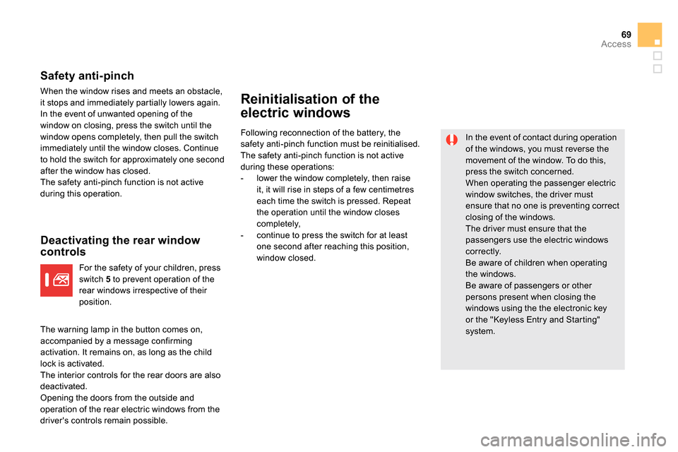 Citroen DS5 2013.5 1.G Manual PDF 69Access
Safety anti-pinch
When the window rises and meets an obstacle,
it stops and immediately partially lowers again.
In the event of unwanted opening of the
window on closing, press th Citroen DS5 2013.5 1.G Manual PDF 69Access
Safety anti-pinch
When the window rises and meets an obstacle,
it stops and immediately partially lowers again.
In the event of unwanted opening of the
window on closing, press th