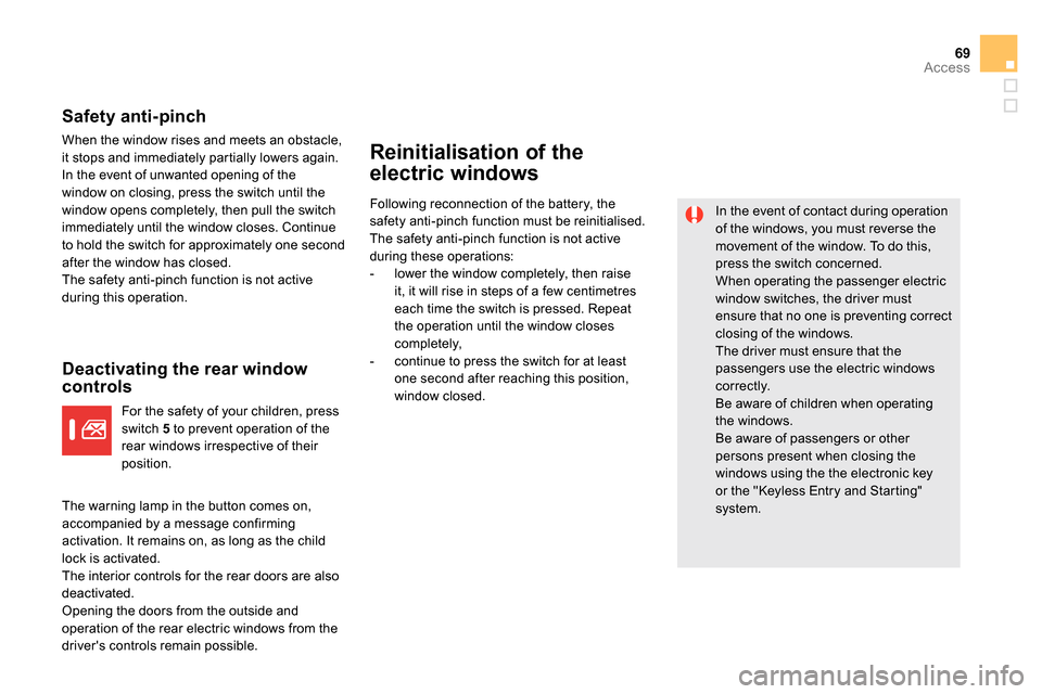 Citroen DS5 2013.5 1.G Owners Manual 69Access
   
Safety anti-pinch 
 
When the window rises and meets an obstacle, 
it stops and immediately partially lowers again. 
  In the event of unwanted opening of the 
window on closing, press th