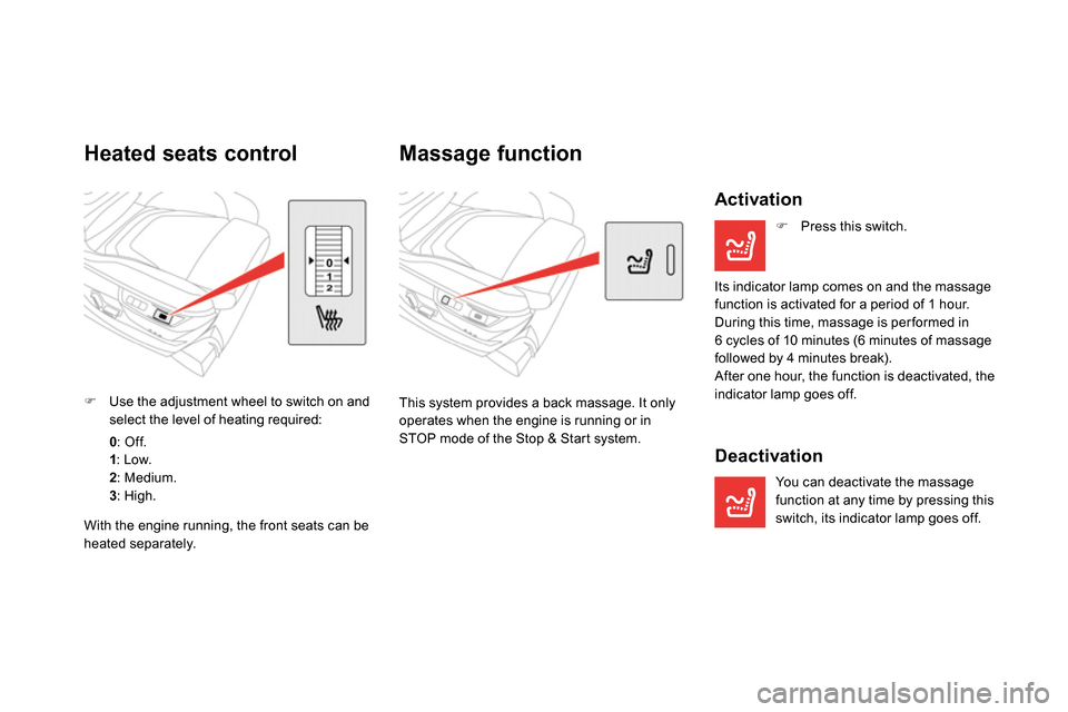 Citroen DS5 2013.5 1.G Manual Online
Massage function
This system provides a back massage. It only
operates when the engine is running or in
STOP mode of the Stop & Start system.
Activation
Citroen DS5 2013.5 1.G Manual Online
Massage function
This system provides a back massage. It only
operates when the engine is running or in
STOP mode of the Stop & Start system.
Activation
