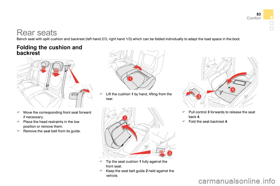 Citroen DS5 2013.5 1.G Owners Manual 83Comfort
   
 
 
 
 
 
 
 
Rear seats  
Bench seat with split cushion and backrest (left hand 2/3, right hand 1/3) which can be folded individually to adapt the load space in the boot. 
   
 
 
 
