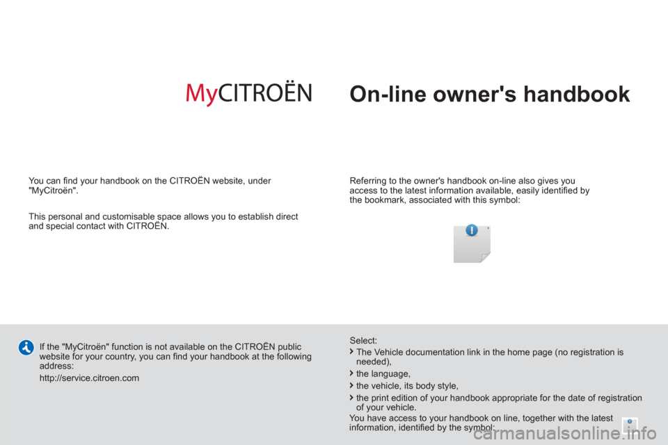 Citroen BERLINGO 2013 2.G Owners Manual   On-line owners handbook  
 
 
Referring to the owners handbook on-line also gives you 
access to the latest information available, easily identiﬁ ed by 
the bookmark, associated with this symbol