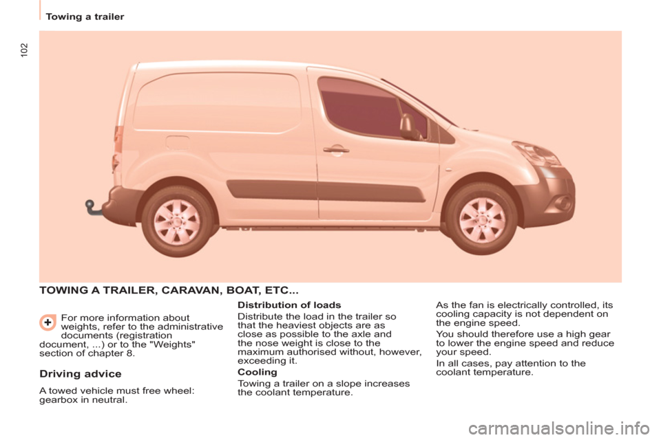 Citroen BERLINGO 2013 2.G Owners Manual 102
Towing a trailer
For more information about
weights, refer to the administrative
documents (registration
document, ...) or to the "Weights"
section of chapter 8.
TOWING A TRAILER, CARAVAN Citroen BERLINGO 2013 2.G Owners Manual 102
Towing a trailer
For more information about
weights, refer to the administrative
documents (registration
document, ...) or to the "Weights"
section of chapter 8.
TOWING A TRAILER, CARAVAN