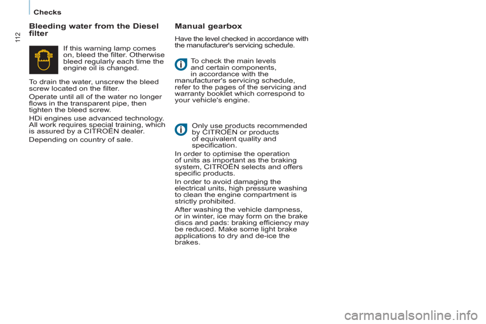 Citroen BERLINGO 2013 2.G Owners Manual    
 
Checks  
 
11 2
 
To check the main levels 
and certain components, 
in accordance with the 
manufacturers servicing schedule, 
refer to the pages of the servicing and 
warranty booklet which c