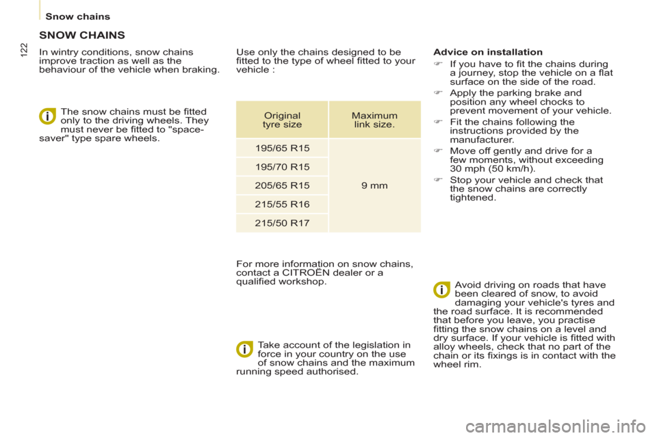 Citroen BERLINGO 2013 2.G Owners Manual    
 
Snow chains  
 
122
SNOW CHAINS 
 
 
In wintry conditions, snow chains 
improve traction as well as the 
behaviour of the vehicle when braking. 
   
The snow chains must be ﬁ tted 
only to the