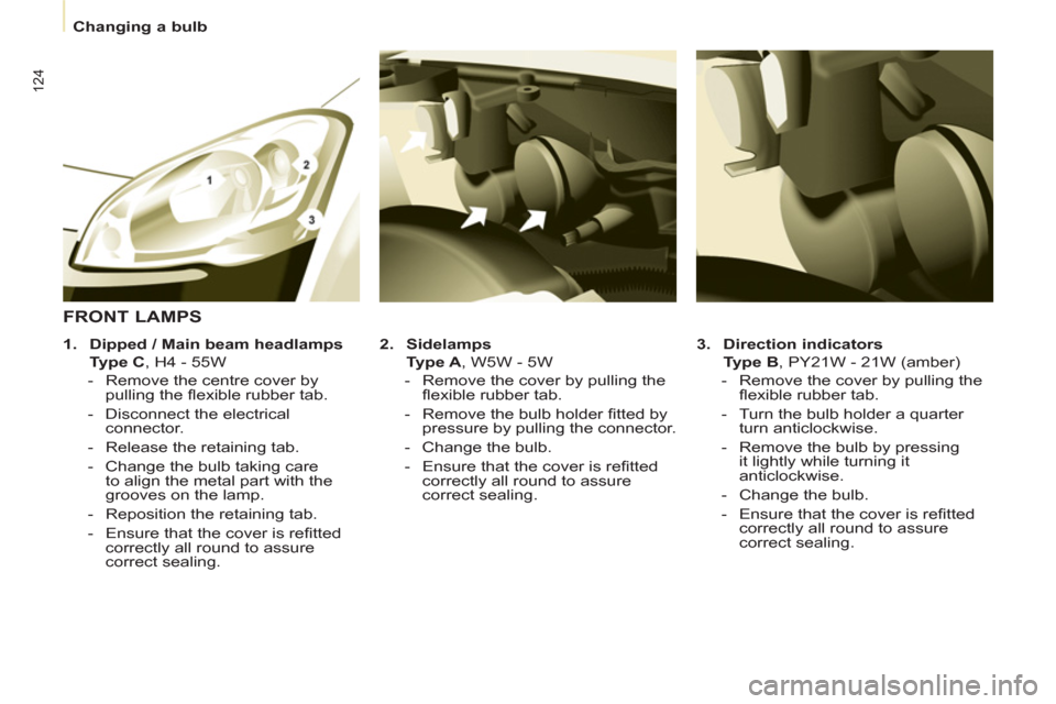 Citroen BERLINGO 2013 2.G Owners Manual    
 
Changing a bulb  
 
124
 
 
3. 
  Direction indicators 
   
    Type B 
, PY21W - 21W (amber) 
   
 
-   Remove the cover by pulling the 
ﬂ exible rubber tab. 
   
-   Turn the bulb holder a q