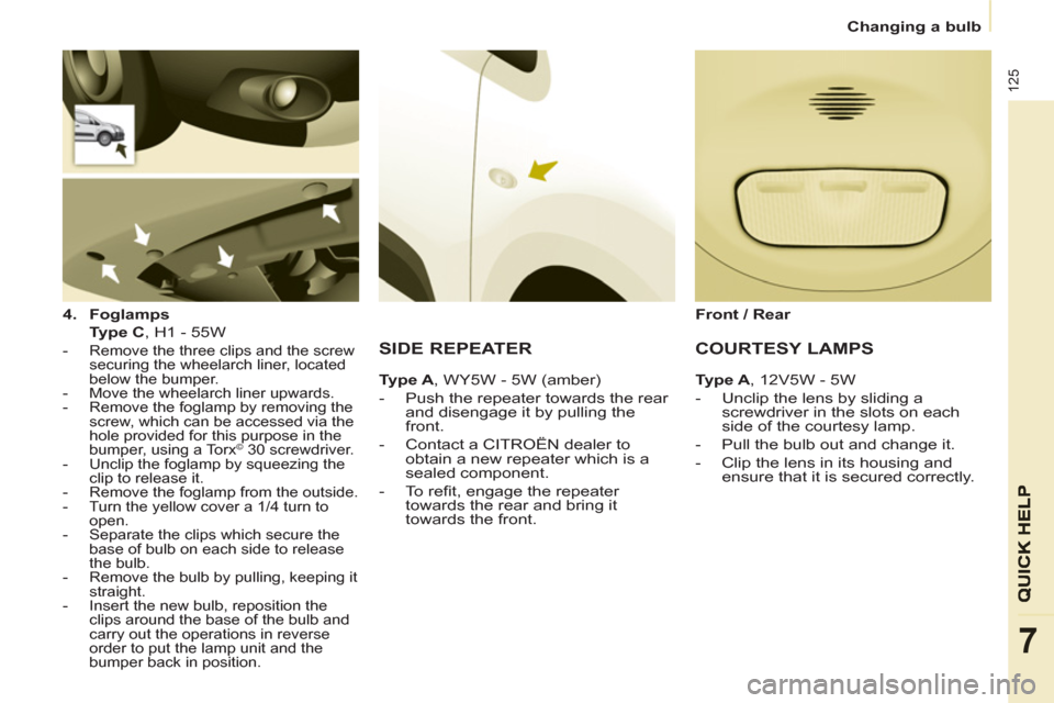 Citroen BERLINGO 2013 2.G Owners Manual
Changing a bulb
125
7
4.
Foglamps
Type C
, H1 - 55W
- Remove the three clips and the screw
securing the wheelarch liner, located
below the bumper.
- Move Citroen BERLINGO 2013 2.G Owners Manual
Changing a bulb
125
7
4.
Foglamps
Type C
, H1 - 55W
- Remove the three clips and the screw
securing the wheelarch liner, located
below the bumper.
- Move
