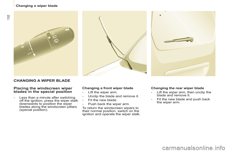 Citroen BERLINGO 2013 2.G Owners Manual    
 
Changing a wiper blade  
 
132
 
 
Placing the windscreen wiper 
blades in the special position 
   
 
-   Less than a minute after switching 
off the ignition, press the wiper stalk 
downwards 