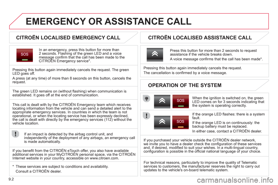 Citroen BERLINGO 2013 2.G Owners Manual 9.2
EMERGENCY OR ASSISTANCE CALL
   
 
 
 
 
 
 
CITROËN LOCALISED EMERGENCY CALL  
In an emergency, press this button for more than2 seconds. Flashing of the green LED and a voice message conﬁ rm 