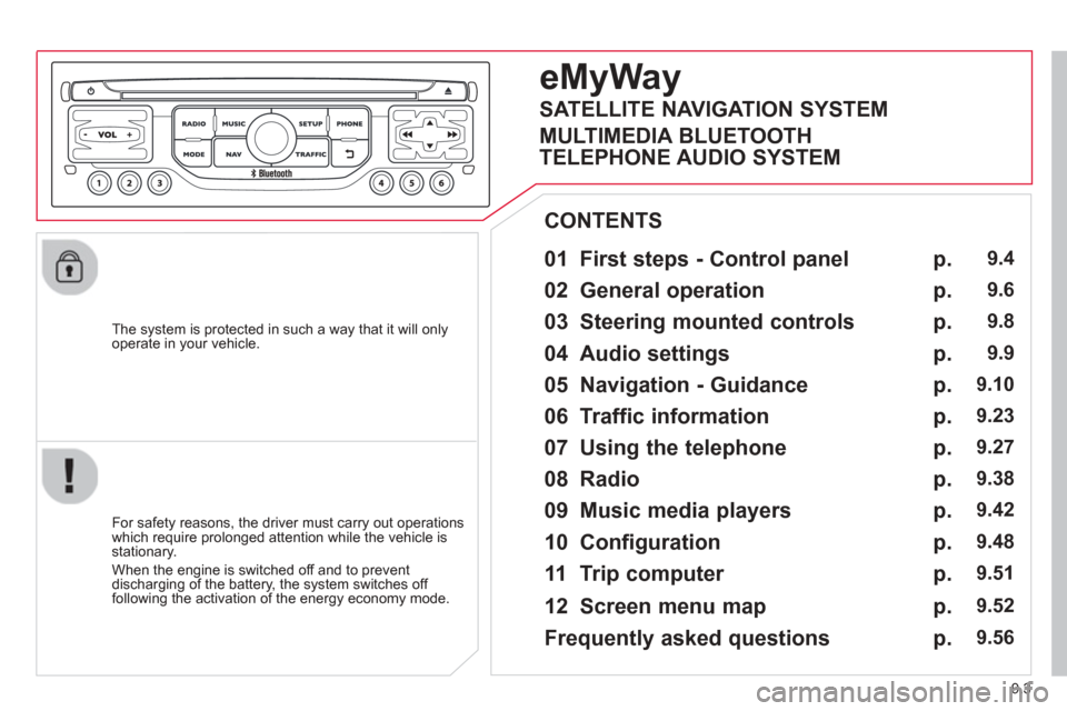 Citroen BERLINGO 2013 2.G Owners Manual 9.3
  The system is protected in such a way that it will onlyoperate in your vehicle.  
  
01  First steps - Control panel 
  For safety reasons, the driver must carry out operations
which require pro