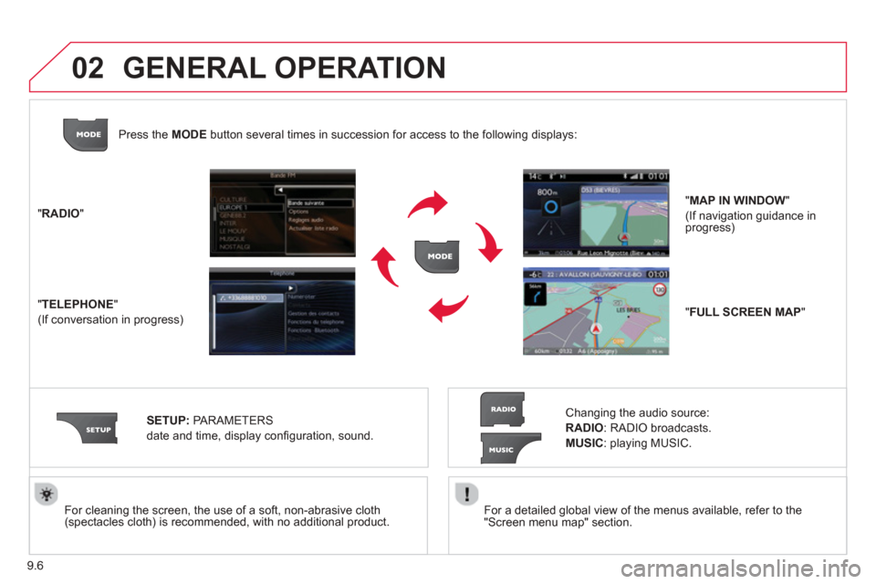 Citroen BERLINGO 2013 2.G Owners Manual 9.6
02
  For a detailed global view of the menus available, refer to the
"Screen menu map" section.   
  For cleaning the screen, the use of a soft, non-abrasive cloth (spectacles cloth) is recommende