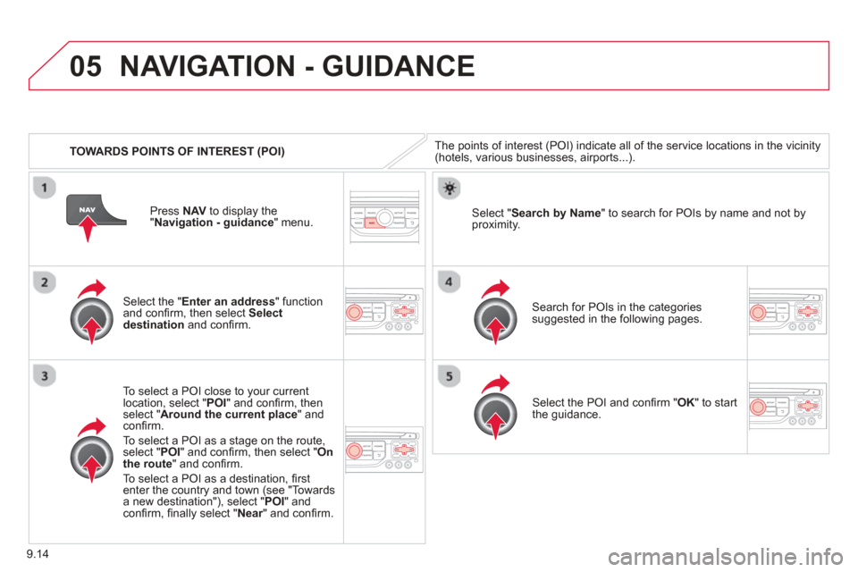 Citroen BERLINGO 2013 2.G Owners Manual 9.14
05
   TOWARDS POINTS OF INTEREST (POI) 
NAVIGATION - GUIDANCE 
The points of interest (POI) indicate all of the service locations in the vicinity(hotels, various businesses, airports...).  
  
Se
