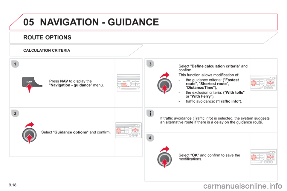 Citroen BERLINGO 2013 2.G Owners Manual 9.18
05NAVIGATION - GUIDANCE 
ROUTE OPTIONS 
  CALCULATION CRITERIA  
Select " Guidance options " and conﬁ rm.   
Select "  OK " and conﬁ rm to save themodiﬁ cations.
  
Select " Deﬁ
 ne calcu
