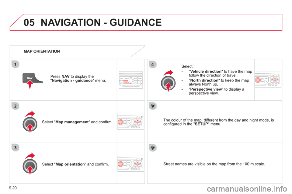 Citroen BERLINGO 2013 2.G Owners Manual 9.20
05NAVIGATION - GUIDANCE 
Select " Map management " and conﬁ rm.   
Select: 
   -  
"Vehicle direction" to have the map follow the direction of travel, 
  -   " North direction " to keep the map