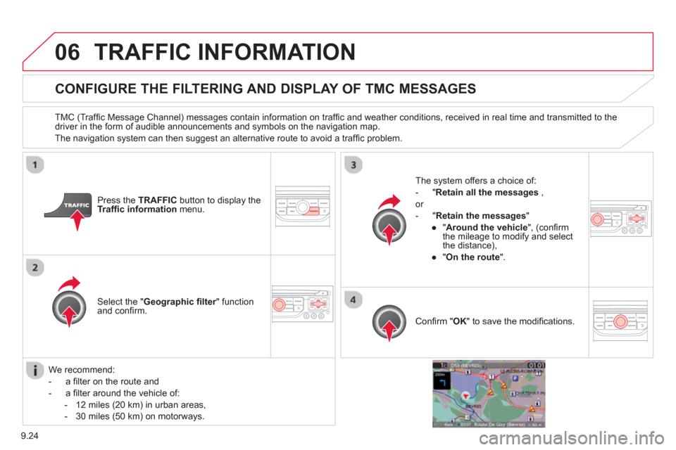 Citroen BERLINGO 2013 2.G Owners Manual 9.24
06TRAFFIC INFORMATION
CONFIGURE THE FILTERING AND DISPLAY OF TMC MESSAGES 
  TMC (Trafﬁ c Message Channel) messages contain information on trafﬁ c and weather conditions, received in real tim