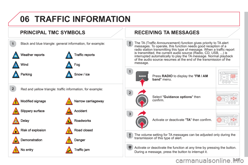 Citroen BERLINGO 2013 2.G Owners Manual 9.25
06TRAFFIC INFORMATION
PRINCIPAL TMC SYMBOLS 
  Red and yellow triangle: trafﬁ c information, for example: 
  Black and blue trian
gle: general information, for example: 
      
RECEIVING TA MES