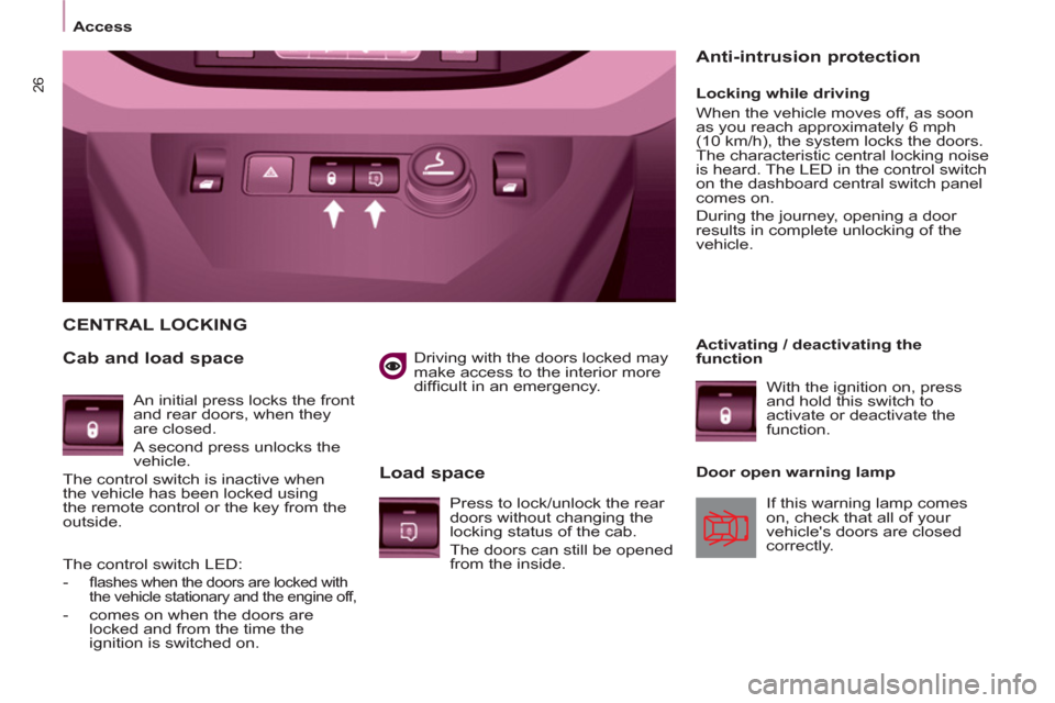 Citroen BERLINGO 2013 2.G Owners Manual 26
Access
   
Driving with the doors locked may 
make access to the interior more 
difﬁ cult in an emergency.  
 
 
CENTRAL LOCKING 
   
Cab and load space 
   
Load space 
 
 
Locking while driving