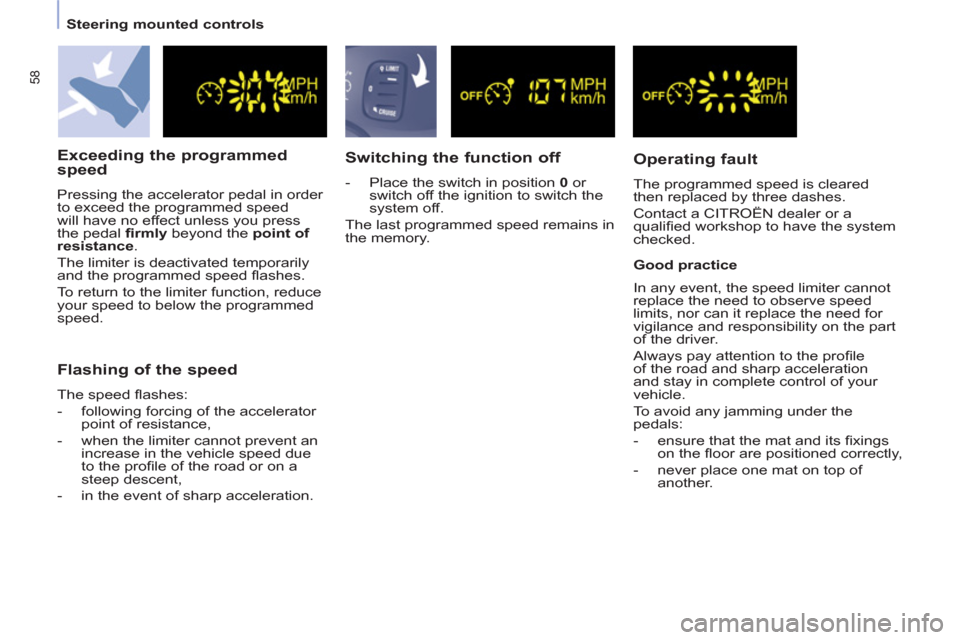 Citroen BERLINGO 2013 2.G Workshop Manual 58
   
 
Steering mounted controls  
 
 
 
Exceeding the programmed 
speed 
  Pressing the accelerator pedal in order 
to exceed the programmed speed 
will have no effect unless you press 
the pedal  