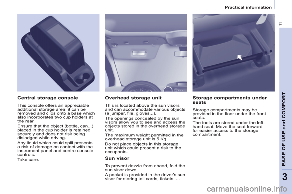Citroen BERLINGO 2013 2.G Manual PDF 3
71
EASE OF USE and COMFOR
T
Practical information
Overhead storage unit
This is located above the sun visors
and can accommodate various objects
(a jumper, fi le, gloves...).
Citroen BERLINGO 2013 2.G Manual PDF 3
71
EASE OF USE and COMFOR
T
Practical information
Overhead storage unit
This is located above the sun visors
and can accommodate various objects
(a jumper, fi le, gloves...).