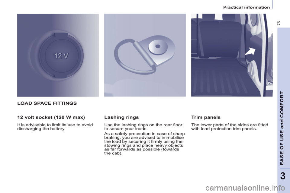 Citroen BERLINGO 2013 2.G Manual PDF 3
75
EASE OF USE and COMFOR
T
Practical information
LOAD SPACE FITTINGS
12 volt socket (120 W max)
It is advisable to limit its use to avoid
discharging the battery.
Lashing r Citroen BERLINGO 2013 2.G Manual PDF 3
75
EASE OF USE and COMFOR
T
Practical information
LOAD SPACE FITTINGS
12 volt socket (120 W max)
It is advisable to limit its use to avoid
discharging the battery.
Lashing r