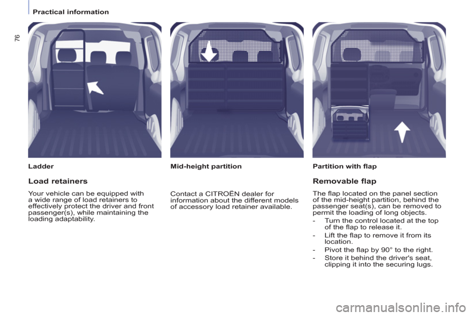 Citroen BERLINGO 2013 2.G Manual PDF    
 
Practical information  
 
76
 
 
Ladder   
 
Partition with ﬂ ap  
   
 
Mid-height partition  
 
 
Load retainers 
 
Your vehicle can be equipped with 
a wide range of load retainers to 
effe