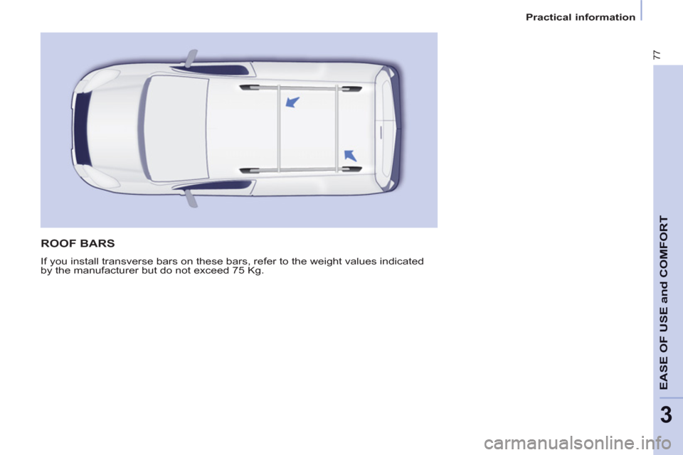 Citroen BERLINGO 2013 2.G Owners Manual 3
77
EASE OF USE and COMFOR
T
   
 
Practical information  
 
 
ROOF BARS 
 
If you install transverse bars on these bars, refer to the weight values indicated 
by the manufacturer but do not exceed 7