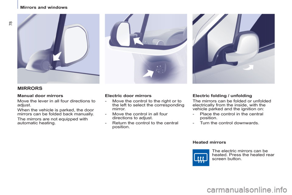 Citroen BERLINGO 2013 2.G Owners Manual    
 
Mirrors and windows  
 
78
 
 
 
Electric door mirrors 
   
 
-   Move the control to the right or to 
the left to select the corresponding 
mirror. 
   
-   Move the control in all four 
direct