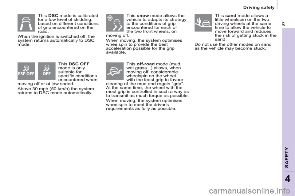 Citroen BERLINGO 2013 2.G User Guide ESP OFF
87
   
 
Driving safely  
 
SAFETY
4
 
 
This  snow 
 mode allows the 
vehicle to adapts its strategy 
to the conditions of grip 
encountered for each of 
the two front wheels, on 
moving off.