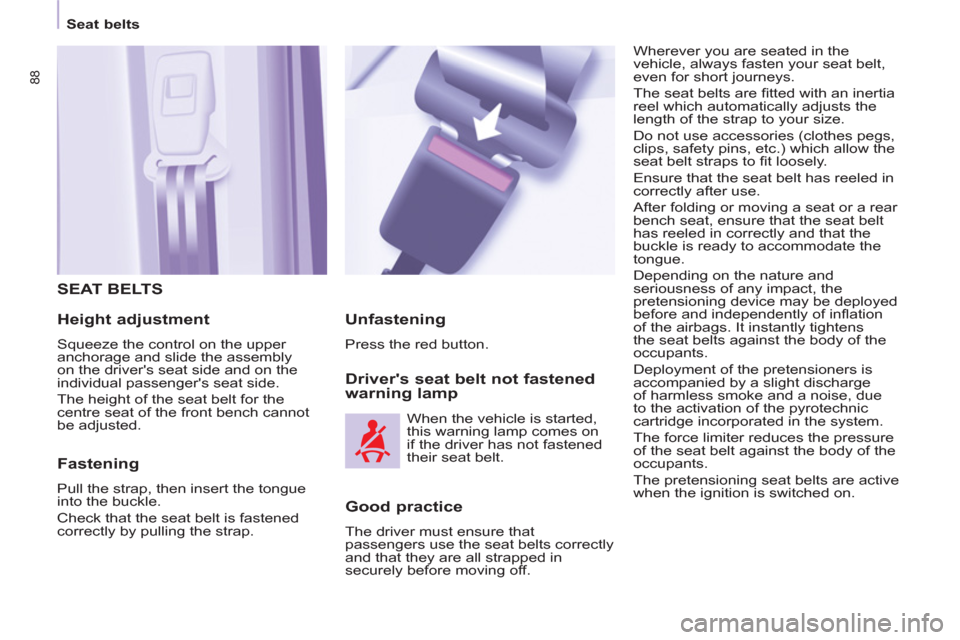 Citroen BERLINGO 2013 2.G Owners Manual    
 
Seat belts  
 
88
 SEAT BELTS
 
 
Height adjustment 
 
Squeeze the control on the upper 
anchorage and slide the assembly 
on the drivers seat side and on the 
individual passengers seat side.