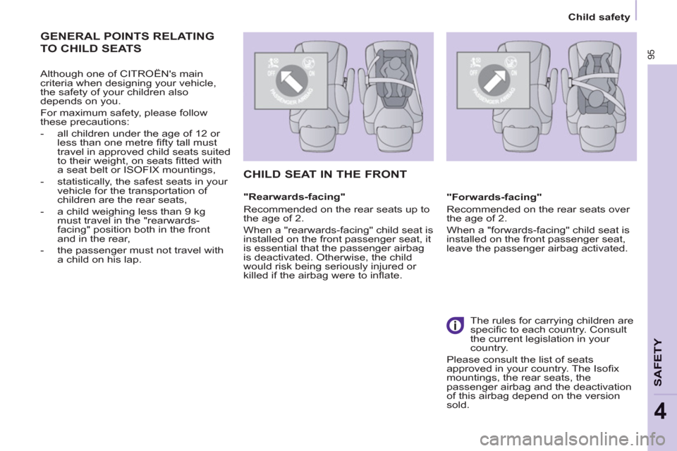 Citroen BERLINGO 2013 2.G Owners Manual    
 
Child safety  
 
95
SAFETY
4
 
GENERAL POINTS RELATING
TO CHILD SEATS
 
 
Although one of CITROËNs main 
criteria when designing your vehicle, 
the safety of your children also 
depends on you