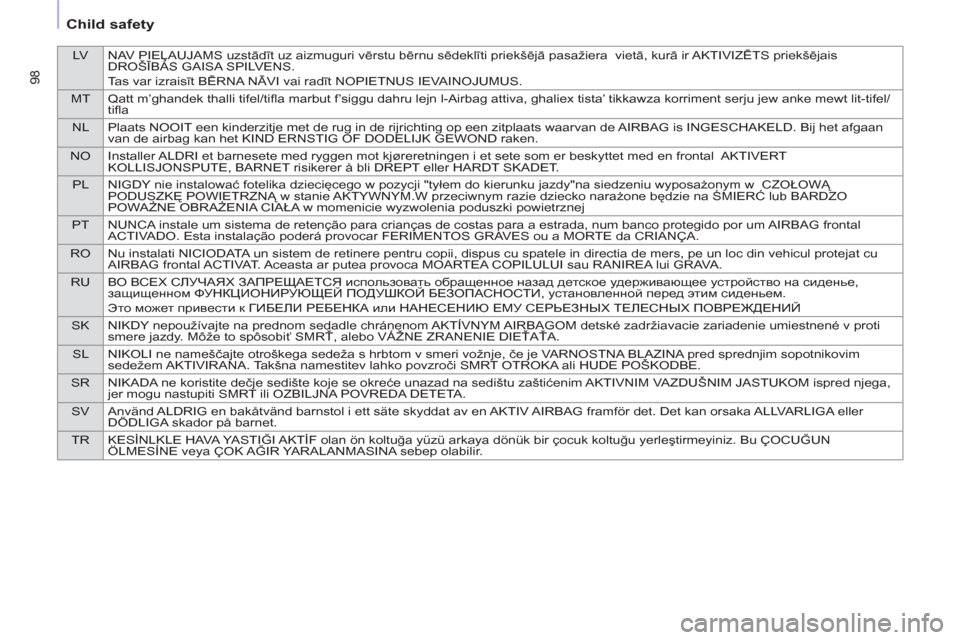 Citroen BERLINGO 2013 2.G Owners Manual LV NAV PIEĻAUJAMS uzstādīt uz aizmuguri vērstu bērnu sēdeklīti priekšējā pasažiera vietā, kurā ir AKTIVIZĒTS priekšējais
DROŠĪBAS GAISA SPILVENS.
Tas var izraisīt BĒRNA NĀVI vai Citroen BERLINGO 2013 2.G Owners Manual LV NAV PIEĻAUJAMS uzstādīt uz aizmuguri vērstu bērnu sēdeklīti priekšējā pasažiera vietā, kurā ir AKTIVIZĒTS priekšējais
DROŠĪBAS GAISA SPILVENS.
Tas var izraisīt BĒRNA NĀVI vai