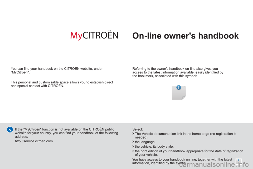 Citroen BERLINGO RHD 2013 2.G Owners Manual   On-line owners handbook  
 
 
Referring to the owners handbook on-line also gives you 
access to the latest information available, easily identiﬁ ed by 
the bookmark, associated with this symbol