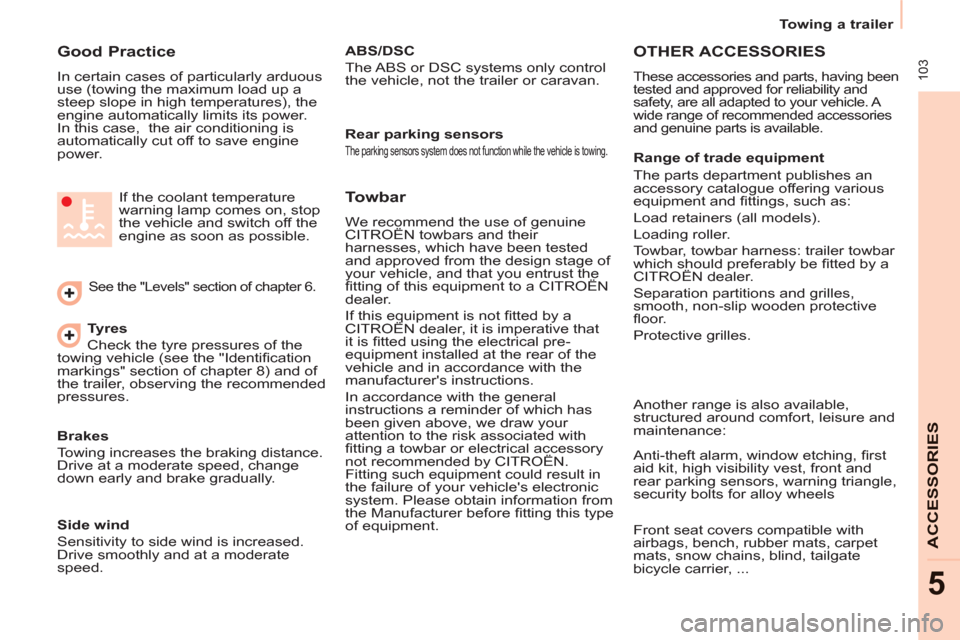 Citroen BERLINGO RHD 2013 2.G Owners Manual  103
   
 
Towing a trailer  
 
ACCESSORIE
S
5
 
 
Good Practice 
 
In certain cases of particularly arduous 
use (towing the maximum load up a 
steep slope in high temperatures), the 
engine automati
