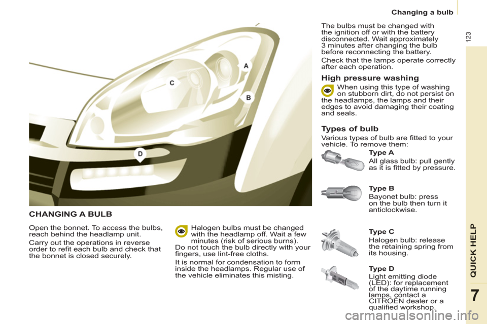 Citroen BERLINGO RHD 2013 2.G Owners Manual 123
QUICK HELP
7
Changing a bulb
CHANGING A BULB
Ty p e B
Bayonet bulb: press
on the bulb then turn it
anticlockwise.
Ty p e A
All glass bulb: pull gently
as it is fi tted b Citroen BERLINGO RHD 2013 2.G Owners Manual 123
QUICK HELP
7
Changing a bulb
CHANGING A BULB
Ty p e B
Bayonet bulb: press
on the bulb then turn it
anticlockwise.
Ty p e A
All glass bulb: pull gently
as it is fi tted b