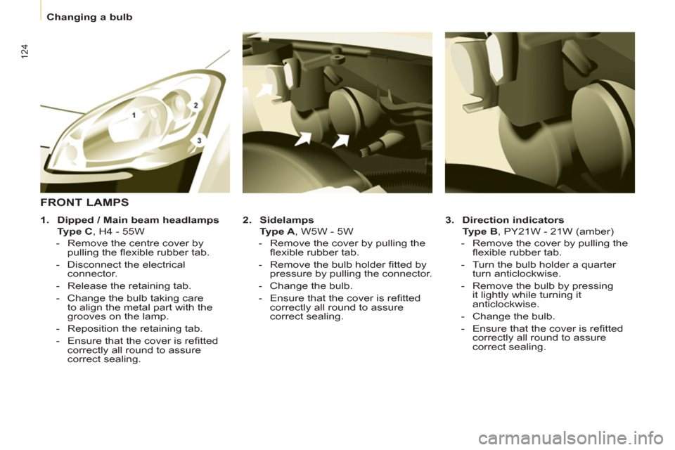 Citroen BERLINGO RHD 2013 2.G Owners Manual
Changing a bulb
124
3.
Direction indicators
Type B
, PY21W - 21W (amber)
- Remove the cover by pulling the
fl exible rubber tab.
- Turn the bulb holder a q Citroen BERLINGO RHD 2013 2.G Owners Manual
Changing a bulb
124
3.
Direction indicators
Type B
, PY21W - 21W (amber)
- Remove the cover by pulling the
fl exible rubber tab.
- Turn the bulb holder a q