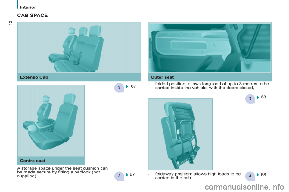 Citroen BERLINGO RHD 2013 2.G User Guide 33
3
3
12
Interior
  CAB SPACE  
 
67  
  68  
  68     
 
-   folded position, allows long load of up to 3 metres to be 
carried inside the vehicle, with the doors closed, 
  67  
    
Outer seat   
