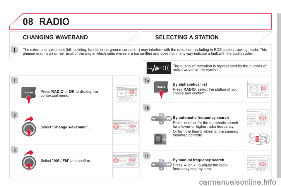 Citroen BERLINGO RHD 2013 2.G Owners Manual 9.39
08RADIO 
  By alphabetical list
 Pr
ess RADIO, select the station of your choice and conﬁ  rm.   
  B
y automatic frequency search
 Pr
ess �  or  �  for the automatic searchfor a lower or hig