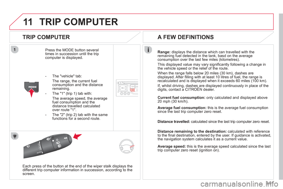 Citroen BERLINGO RHD 2013 2.G Owners Manual 9.51
11TRIP COMPUTER
TRIP COMPUTER
Press the MODE button several
times in succession until the tripcomputer is displayed. Ran
ge: displays the distance which can travelled with the
remaining fuel Citroen BERLINGO RHD 2013 2.G Owners Manual 9.51
11TRIP COMPUTER
TRIP COMPUTER
Press the MODE button several
times in succession until the tripcomputer is displayed. Ran
ge: displays the distance which can travelled with the
remaining fuel