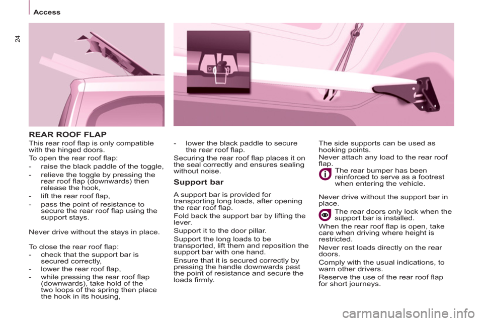 Citroen BERLINGO RHD 2013 2.G Owners Guide 24
Access
  REAR ROOF FLAP 
   
Support bar 
 
A support bar is provided for 
transporting long loads, after opening 
the rear roof ﬂ ap. 
  Fold back the support bar by lifting the 
lever. 
  Suppo